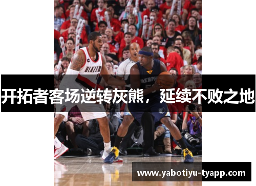 开拓者客场逆转灰熊，延续不败之地