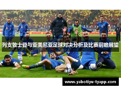 列支敦士登与亚美尼亚足球对决分析及比赛前瞻展望