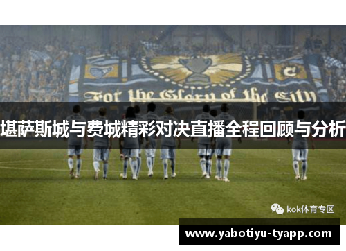 堪萨斯城与费城精彩对决直播全程回顾与分析