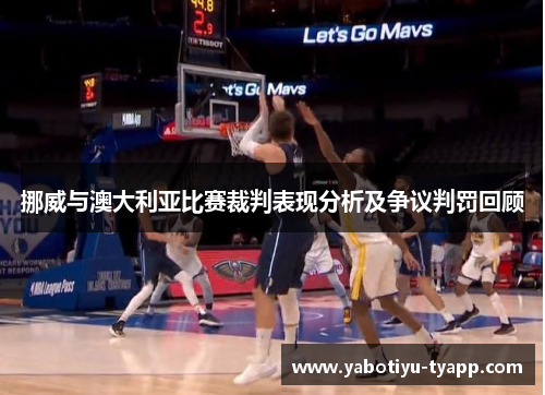 挪威与澳大利亚比赛裁判表现分析及争议判罚回顾
